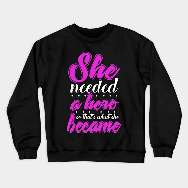 She Needed a Hero So That's What She Became Crewneck Sweatshirt by KsuAnn